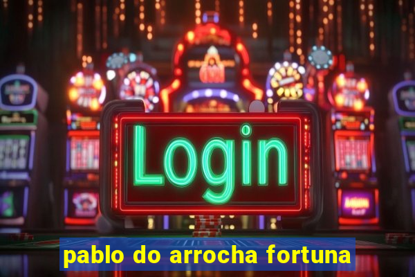 pablo do arrocha fortuna